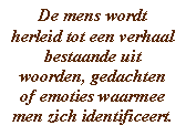 De mens wordt herleid tot een verhaal bestaande uit woorden, gedachten of emoties waarmee men zich identificeert.