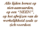 Alle lijden berust op niet-aanvaarden, 
op een “NEEN!”, 
op het afwijzen van de werkelijkheid zoals ze zich voordoet.
