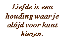 Liefde is een houding waar je altijd voor kunt kiezen.